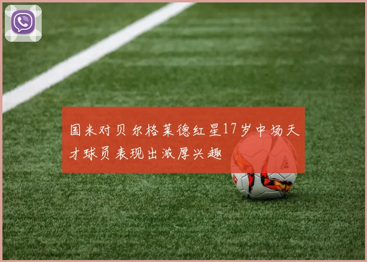 国米对贝尔格莱德红星17岁中场天才球员表现出浓厚兴趣