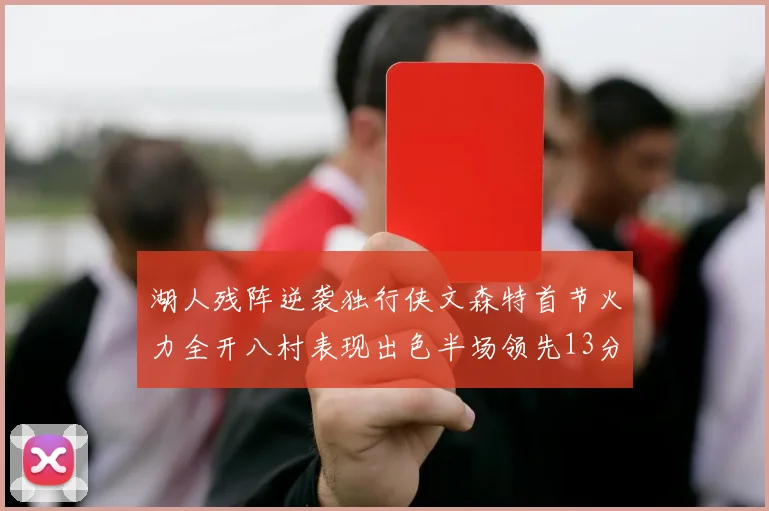 湖人残阵逆袭独行侠文森特首节火力全开八村表现出色半场领先13分