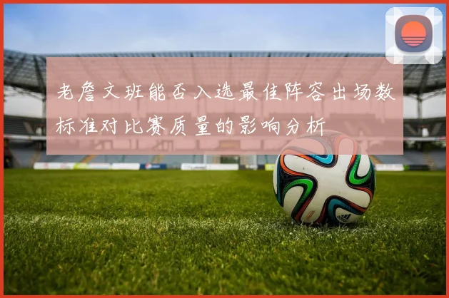 老詹文班能否入选最佳阵容出场数标准对比赛质量的影响分析